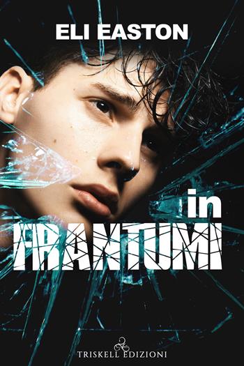 In frantumi - Eli Easton - Libro Triskell Edizioni 2020 | Libraccio.it