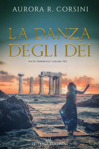 La danza degli dei. Bacio immortale. Vol. 2 - Aurora R. Corsini - Libro Triskell Edizioni 2020 | Libraccio.it