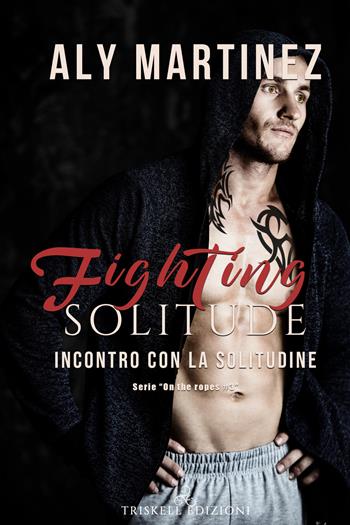 Fighting solitude. Incontro con la solitudine. On the ropes. Vol. 3 - Aly Martinez - Libro Triskell Edizioni 2020 | Libraccio.it