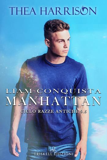 Liam conquista Manhattan. Razze antiche. Vol. 9.5 - Thea Harrison - Libro Triskell Edizioni 2020 | Libraccio.it