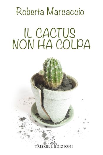 Il cactus non ha colpa - Roberta Marcaccio - Libro Triskell Edizioni 2021 | Libraccio.it
