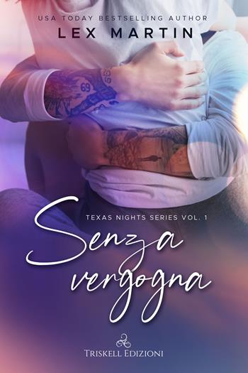 Senza vergogna. Texas nights series. Vol. 1 - Martin Lex - Libro Triskell Edizioni 2020, Romance | Libraccio.it