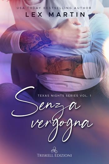 Senza vergogna. Texas nights series. Vol. 1 - Martin Lex - Libro Triskell Edizioni 2020 | Libraccio.it