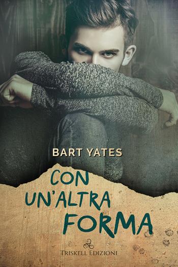 Con un’altra forma - Bart Yates - Libro Triskell Edizioni 2020 | Libraccio.it