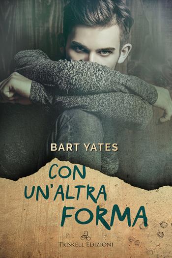 Con un’altra forma - Bart Yates - Libro Triskell Edizioni 2020, Rainbow | Libraccio.it