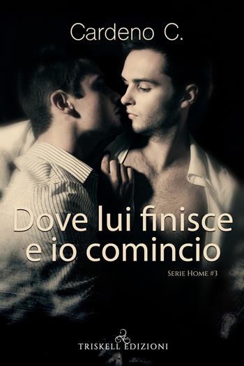 Dove lui finisce e io comincio. Home. Vol. 3 - C. Cardeno - Libro Triskell Edizioni 2020 | Libraccio.it