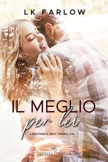 Il meglio per lei. A brother's best friend. Vol. 1 - LK Farlow - Libro Triskell Edizioni 2021, Romance | Libraccio.it