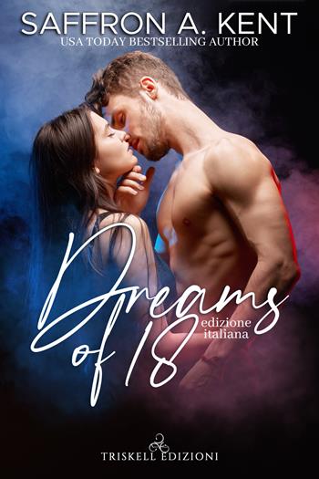 Dreams of 18. Ediz. italiana - Saffron A. Kent - Libro Triskell Edizioni 2021, Romance | Libraccio.it