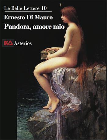 Pandora, amore mio. La trasgressione intellettuale è ciò che ci rende umani, è la radice profonda della scienza - Ernesto Di Mauro - Libro Asterios 2015, Le belle lettere | Libraccio.it