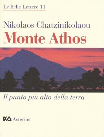 Monte Athos. Il punto più alto della terra - Nikolaos Chatzinikolaou - Libro Asterios 2016, Le belle lettere | Libraccio.it