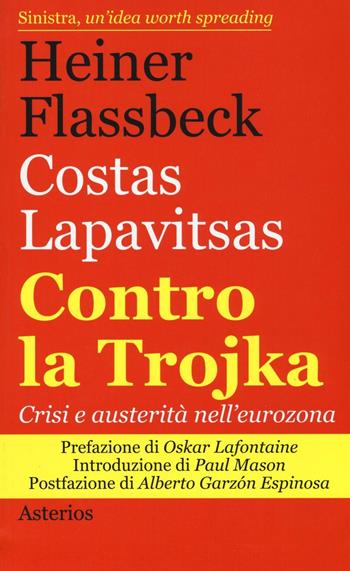 Contro la trojka. Crisi e austerità nell'eurozona - Heiner Flassbeck, Costas Lapavitsas - Libro Asterios 2016, Lo stato del mondo | Libraccio.it