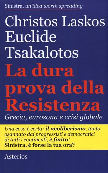 La dura prova delle resistenza. Grecia, eurozona e crisi globale - Christos Laskos, Euclide Tsakalotos - Libro Asterios 2016, Lo stato del mondo | Libraccio.it