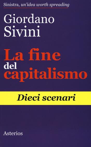 La fine del capitalismo. Dieci scenari - Giordano Sivini - Libro Asterios 2016, Lo stato del mondo | Libraccio.it