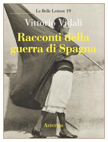 Racconti della guerra di Spagna - Vittorio Vidali - Libro Asterios 2017, Le belle lettere | Libraccio.it