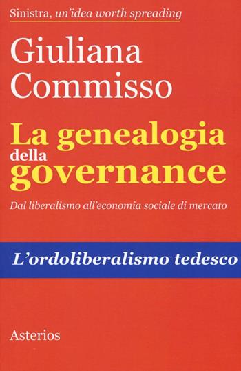 La genealogia della governance. Dal liberalismo all'economia sociale di mercato. L'ordoliberalismo tedesco - Giuliana Commisso - Libro Asterios 2017, Lo stato del mondo | Libraccio.it