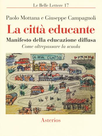 La città educante. Manifesto della educazione diffusa. Come oltrepassare la scuola - Paolo Mottana, Giuseppe Campagnoli - Libro Asterios 2017, Le belle lettere | Libraccio.it