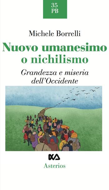 Nuovo umanesimo o nichilismo. Grandezza e miseria dell'Occidente - Michele Borrelli - Libro Asterios 2017, Piccola bibliothiki | Libraccio.it