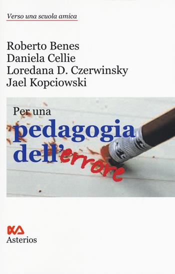 Per una pedagogia dell'errore - Roberto Benes, Daniela Cellie, Loredana Czerwinsky Domenis - Libro Asterios 2017, Verso una scuola amica | Libraccio.it