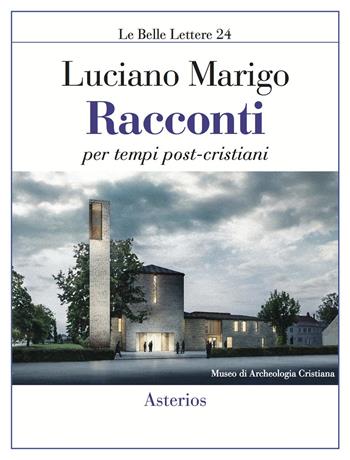 Racconti per tempi post-cristiani - Luciano Marigo - Libro Asterios 2017, Le belle lettere | Libraccio.it