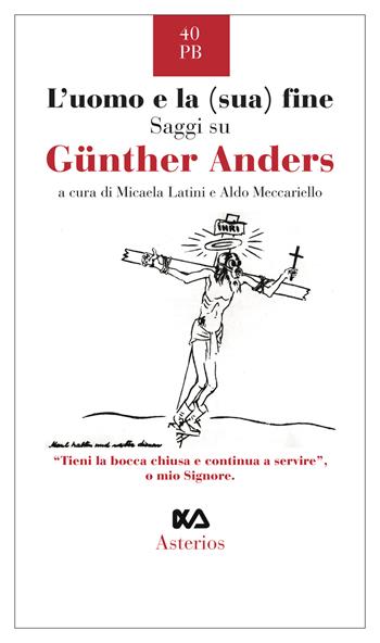 L' uomo e la (sua) fine. Saggi su Günther Anders  - Libro Asterios 2020, Piccola bibliothiki | Libraccio.it