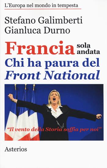 Francia sola andata. Chi ha paura del Front Nazional - Stefano Galimberti, Gianluca Durno - Libro Asterios 2017, Lo stato del mondo | Libraccio.it