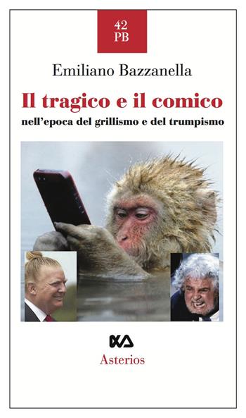 Il tragico e il comico nell'epoca del grillismo e del trumpismo - Emiliano Bazzanella - Libro Asterios 2017, Piccola bibliothiki | Libraccio.it