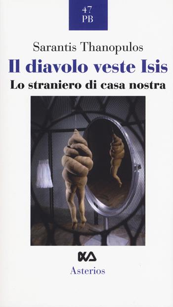 Il diavolo veste ISIS. Lo straniero di casa - Sarantis Thanopulos - Libro Asterios 2018, Piccola bibliothiki | Libraccio.it