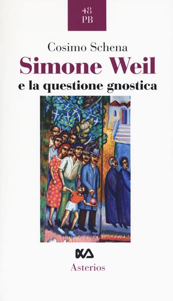 Simone Weil e la questione gnostica - Cosimo Schena - Libro Asterios 2017, Piccola bibliothiki | Libraccio.it