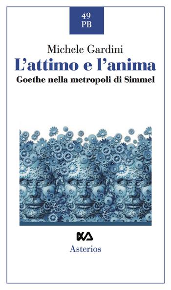 L' attimo e l'anima. Goethe nella metropoli di Simmel - Michele Gardini - Libro Asterios 2018, Piccola bibliothiki | Libraccio.it