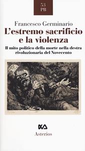 L' estremo sacrificio e la violenza. Il mito politico della morte nella destra rivoluzionaria del Novecento