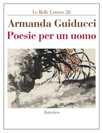 Poesie per un uomo - Armanda Guiducci - Libro Asterios 2018, Le belle lettere | Libraccio.it