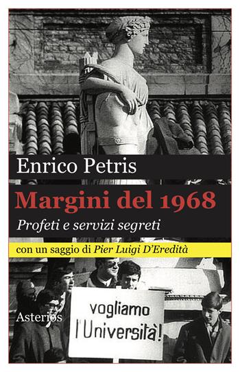 Margini del 1968. Profeti e servizi segreti - Enrico Petris - Libro Asterios 2018, Lo stato del mondo | Libraccio.it