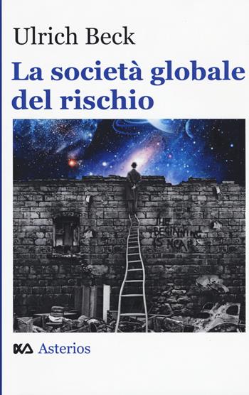 La società globale del rischio - Ulrich Beck - Libro Asterios 2018, Lo stato del mondo | Libraccio.it