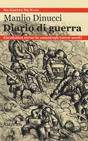 Diario di guerra. Escalation verso la catastrofe (2016-2018) - Manlio Dinucci - Libro Asterios 2018, Lo stato del mondo | Libraccio.it