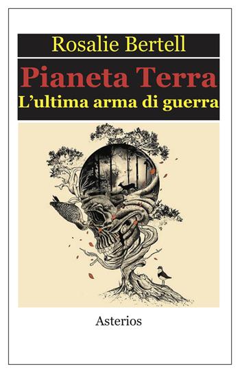 Pianeta Terra. L'ultima arma di guerra - Rosalie Bertell - Libro Asterios 2018, Lo stato del mondo | Libraccio.it