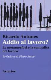 Addio al lavoro? La metamorfosi e la centralità del lavoro nell'era della globalizzazione