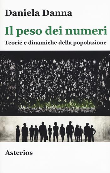 Il peso dei numeri. Teorie e dinamiche della popolazione - Daniela Danna - Libro Asterios 2019, Lo stato del mondo | Libraccio.it
