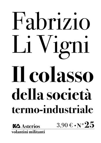 Il collasso della società termo-industriale - Fabrizio Li Vigni - Libro Asterios 2020, Volantini militanti | Libraccio.it