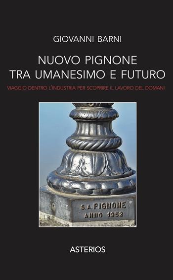 Nuovo Pignone tra Umanesimo e futuro. Viaggio dentro l'industria per scoprire il lavoro del domani - Giovanni Barni - Libro Asterios 2018, Lo stato del mondo | Libraccio.it