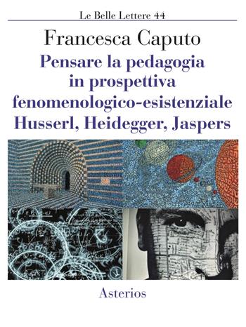 Pensare la pedagogia in prospettiva fenomenologica-esistenziale. Husserl, Heidegger, Jaspers - Francesca Caputo - Libro Asterios 2019, Le belle lettere | Libraccio.it