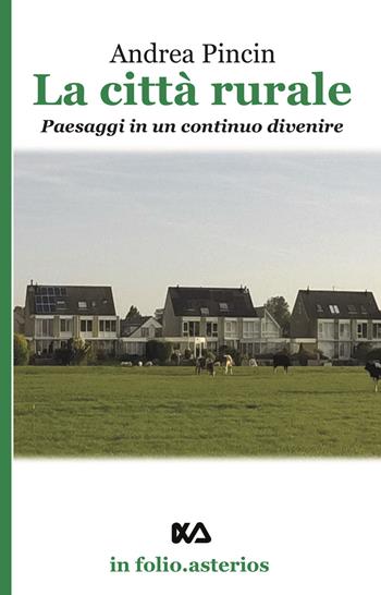 La città rurale. Paesaggi in un continuo divenire - Andrea Pincin - Libro Asterios 2020, In folio. Asterios | Libraccio.it