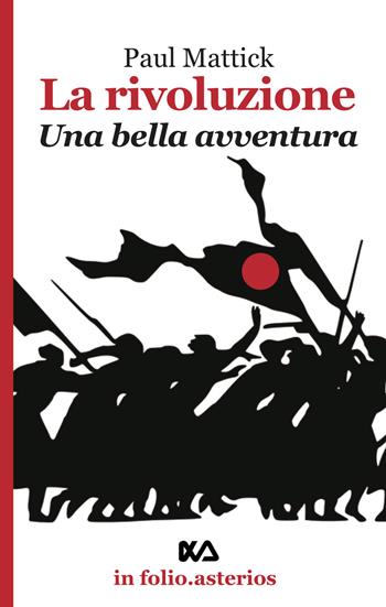 La rivoluzione. Una bella avventura - Paul Mattick - Libro Asterios 2020, In folio. Asterios | Libraccio.it