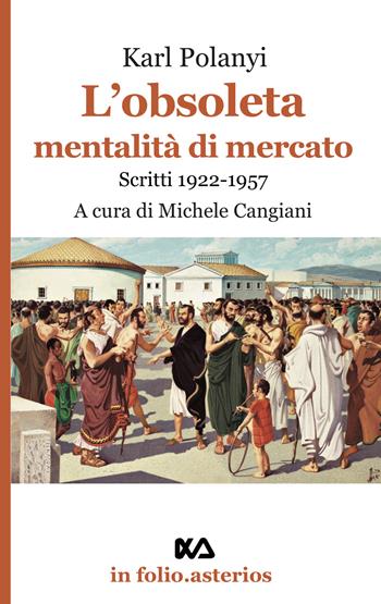 L' obsoleta mentalità di mercato. Scritti 1922-1957 - Karl Polanyi - Libro Asterios 2019, In folio. Asterios | Libraccio.it