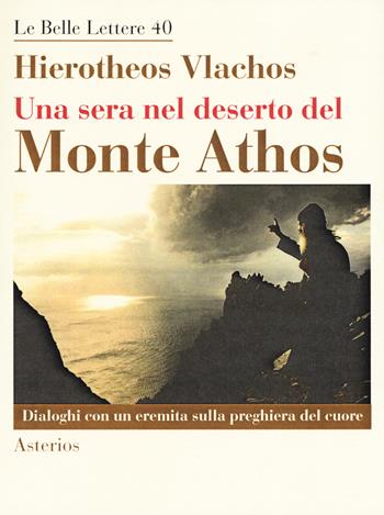 Una sera nel deserto del monte Athos. Dialoghi con un eremita sulla preghiera del cuore - Hierotheos Vlachos - Libro Asterios 2019, Le belle lettere | Libraccio.it