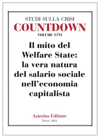 Countdown. Studi sulla crisi. Vol. 5-6: mito del Welfare State: la vera natura del salario sociale nell'economia capitalista, Il.  - Libro Asterios 2021, Countdown, studi sulla crisi | Libraccio.it