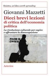 Dieci brevi lezioni di critica dell'economia politica. La rivoluzione culturale per capire e affrontare la disoccupazione