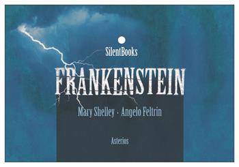 Frankenstein - Mary Shelley, Angelo Feltrin - Libro Asterios 2019, SilentBooks | Libraccio.it