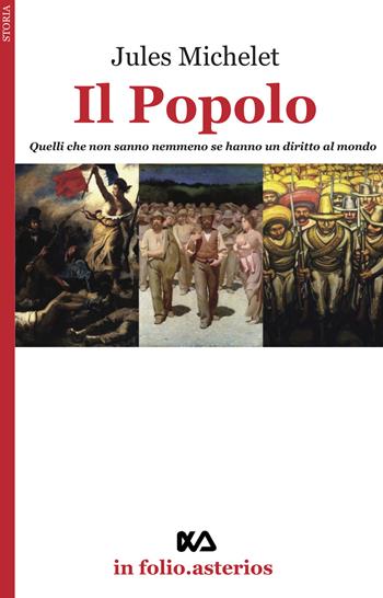 Il popolo. Quelli che non sanno nemmeno se hanno un diritto al mondo - Jules Michelet - Libro Asterios 2020, In folio. Asterios | Libraccio.it