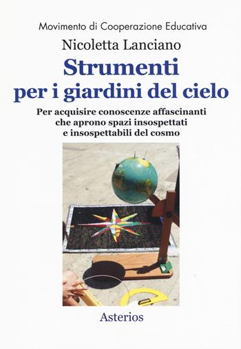 Strumenti per i giardini del cielo. Strumenti per i giardini del cielo. Materiali per le classi, per i musei, per i parchi, per la formazione degli insegnanti e degli animatori culturali - Nicoletta Lanciano - Libro Asterios 2020, Movimento di cooperazione educativa | Libraccio.it