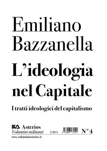 L' ideologia nel capitale. I tratti ideologici del capitalismo - Emiliano Bazzanella - Libro Asterios 2019, Volantini militanti | Libraccio.it
